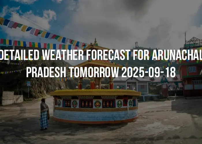 Detailed weather forecast for Arunachal Pradesh tomorrow 2025-09-18