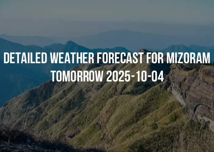 Detailed weather forecast for Mizoram tomorrow 2025-10-04