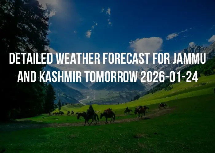 Detailed weather forecast for Jammu and Kashmir tomorrow 2026-01-24