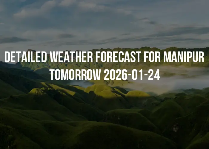 Detailed weather forecast for Manipur tomorrow 2026-01-24