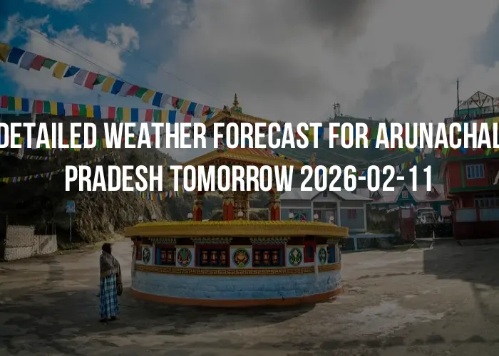 Detailed weather forecast for Arunachal Pradesh tomorrow 2026-02-11