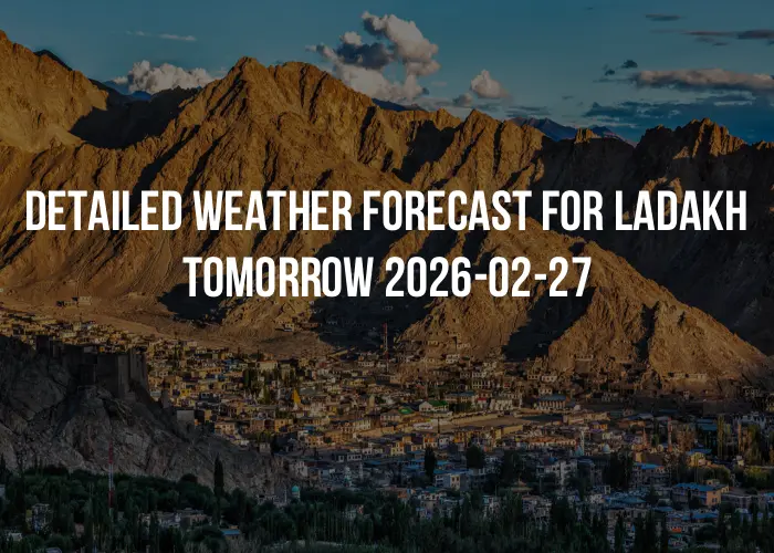 Detailed weather forecast for Ladakh tomorrow 2026-02-27