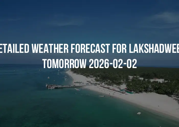 Detailed weather forecast for Lakshadweep tomorrow 2026-02-02
