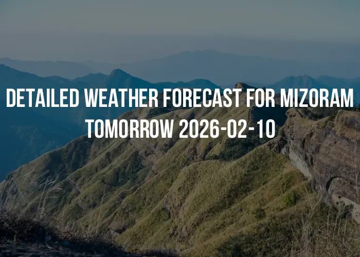 Detailed weather forecast for Mizoram tomorrow 2026-02-10