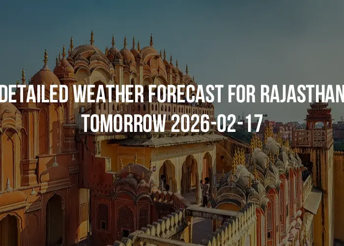Detailed weather forecast for Rajasthan tomorrow 2026-02-17