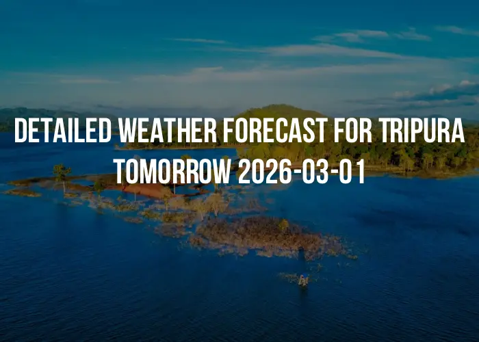 Detailed weather forecast for Tripura tomorrow 2026-03-01