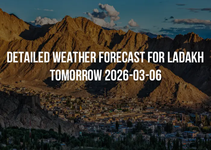 Detailed weather forecast for Ladakh tomorrow 2026-03-06