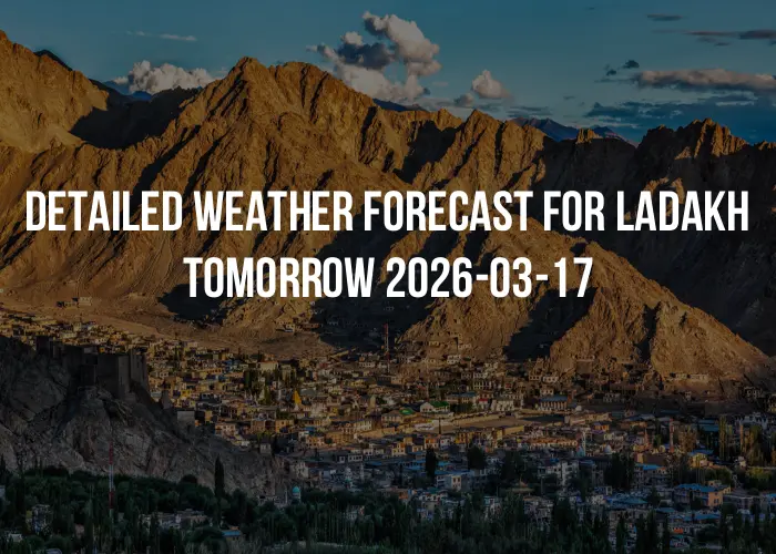 Detailed weather forecast for Ladakh tomorrow 2026-03-17