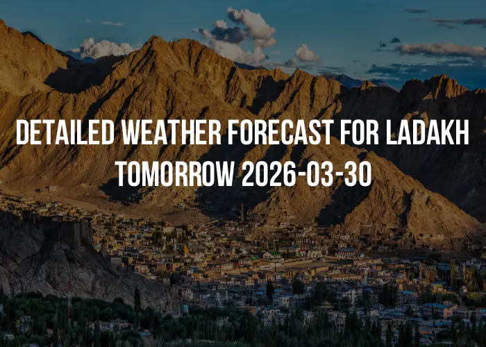 Detailed weather forecast for Ladakh tomorrow 2026-03-30