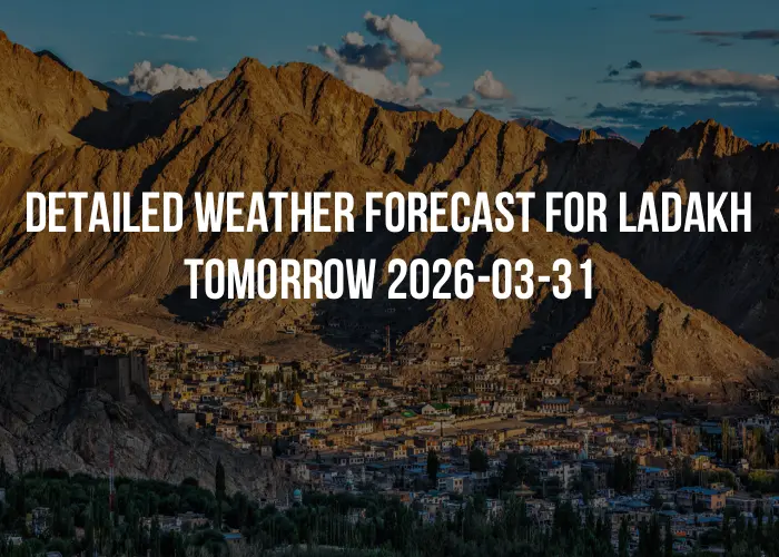 Detailed weather forecast for Ladakh tomorrow 2026-03-31