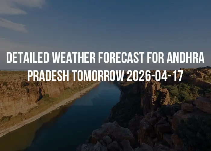 Detailed weather forecast for Andhra Pradesh tomorrow 2026-04-17