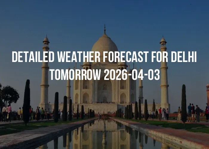 Detailed weather forecast for Delhi tomorrow 2026-04-03