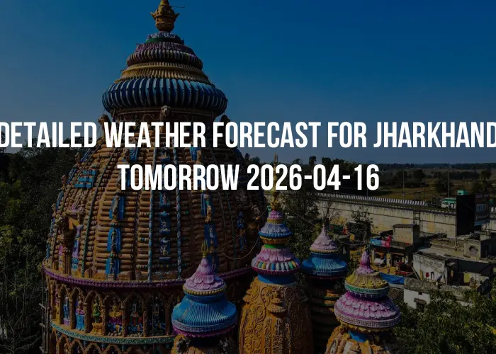 Detailed weather forecast for Jharkhand tomorrow 2026-04-16