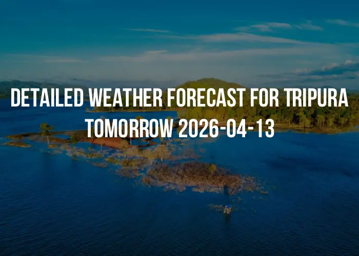 Detailed weather forecast for Tripura tomorrow 2026-04-13