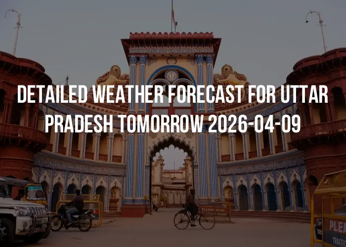 Detailed weather forecast for Uttar Pradesh tomorrow 2026-04-09