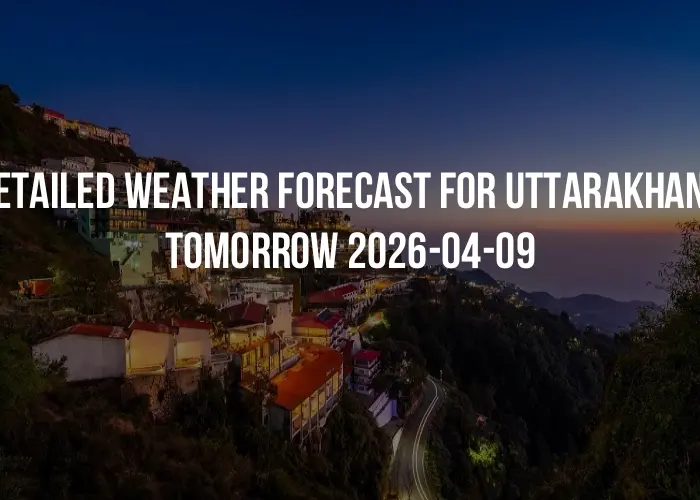 Detailed weather forecast for Uttarakhand tomorrow 2026-04-09