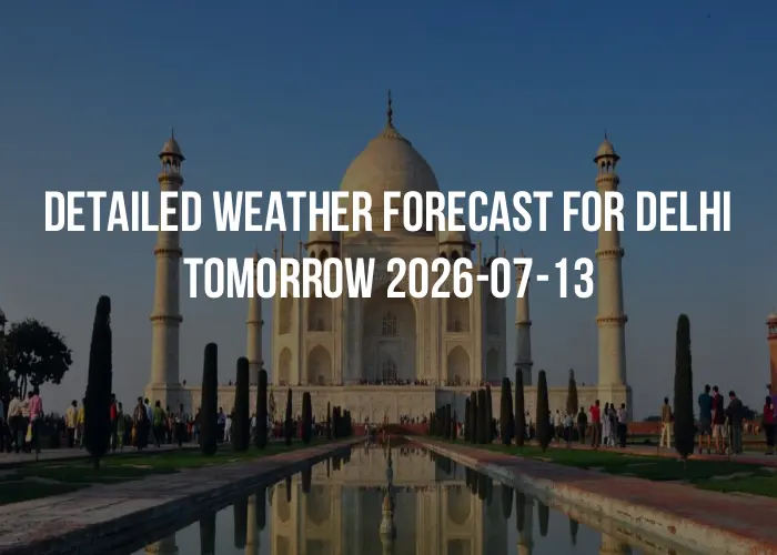 Detailed weather forecast for Delhi tomorrow 2026-07-13