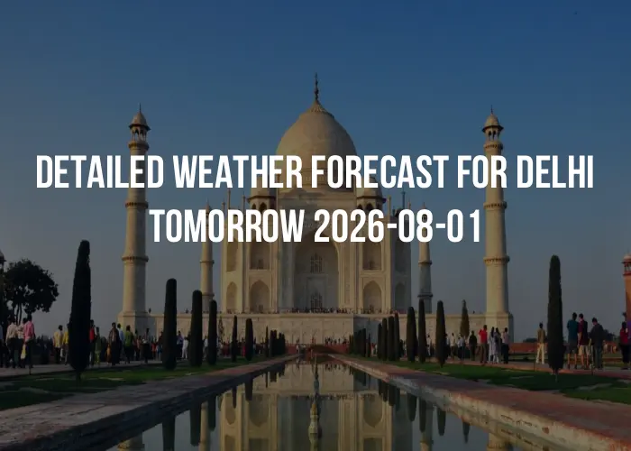 Detailed weather forecast for Delhi tomorrow 2026-08-01