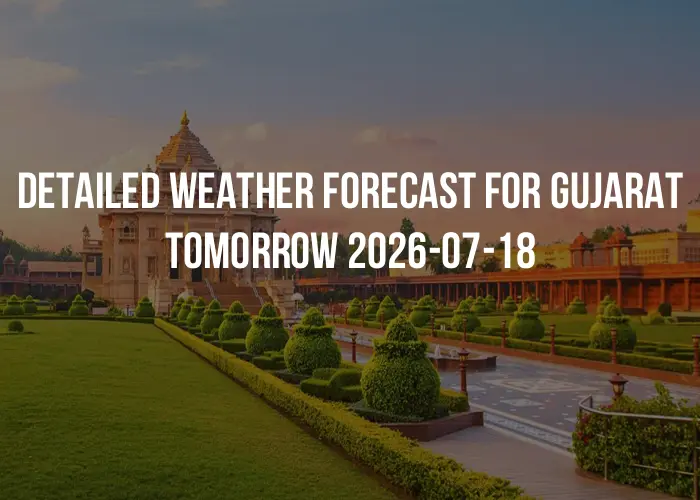 Detailed weather forecast for Gujarat tomorrow 2026-07-18