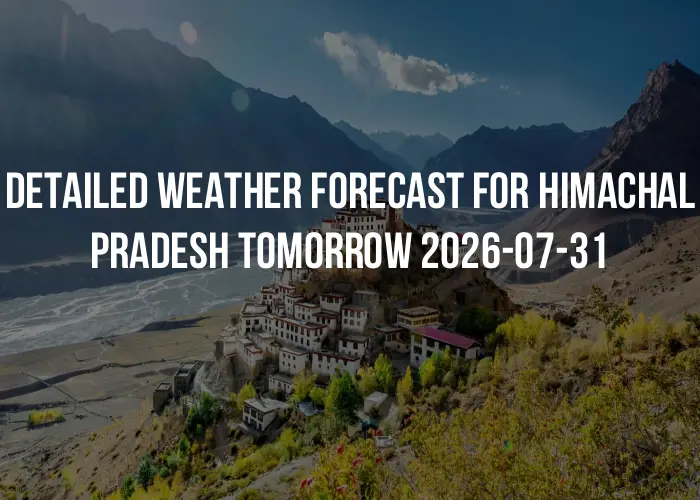 Detailed weather forecast for Himachal Pradesh tomorrow 2026-07-31