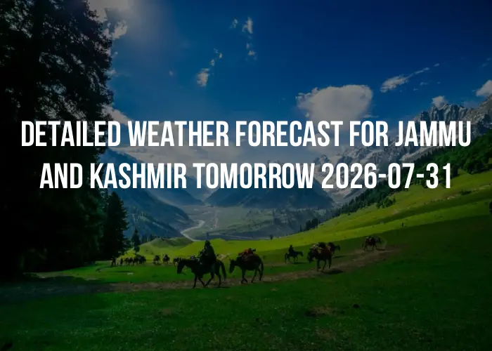 Detailed weather forecast for Jammu and Kashmir tomorrow 2026-07-31