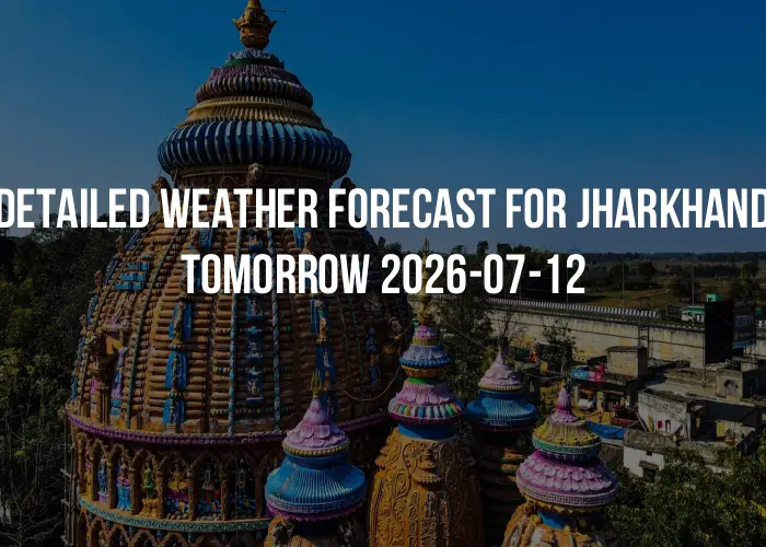 Detailed weather forecast for Jharkhand tomorrow 2026-07-12