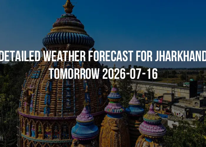 Detailed weather forecast for Jharkhand tomorrow 2026-07-16