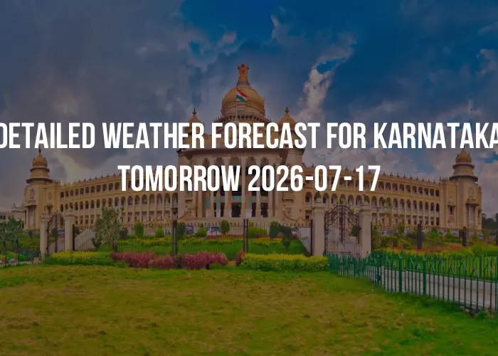 Detailed weather forecast for Karnataka tomorrow 2026-07-17