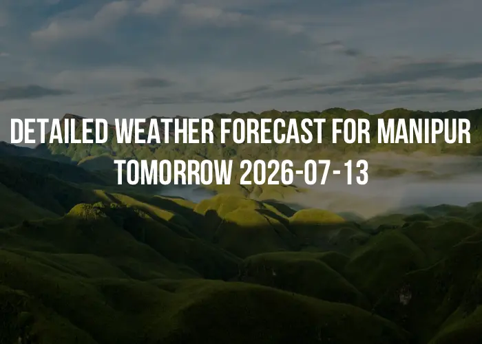 Detailed weather forecast for Manipur tomorrow 2026-07-13