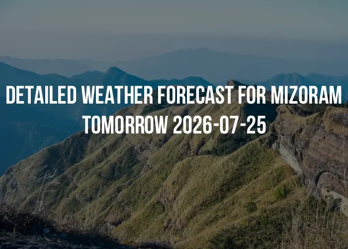 Detailed weather forecast for Mizoram tomorrow 2026-07-25