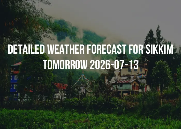 Detailed weather forecast for Sikkim tomorrow 2026-07-13