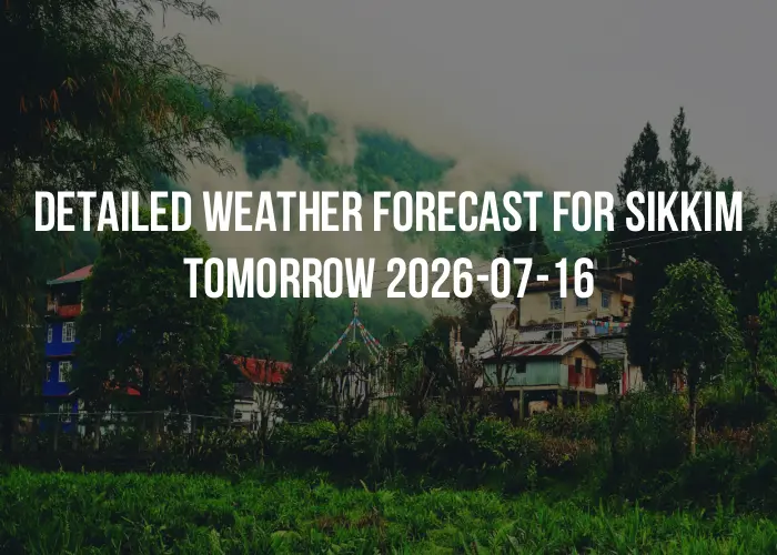 Detailed weather forecast for Sikkim tomorrow 2026-07-16