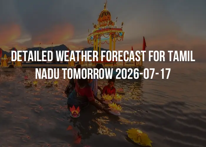 Detailed weather forecast for Tamil Nadu tomorrow 2026-07-17