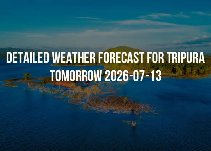 Detailed weather forecast for Tripura tomorrow 2026-07-13