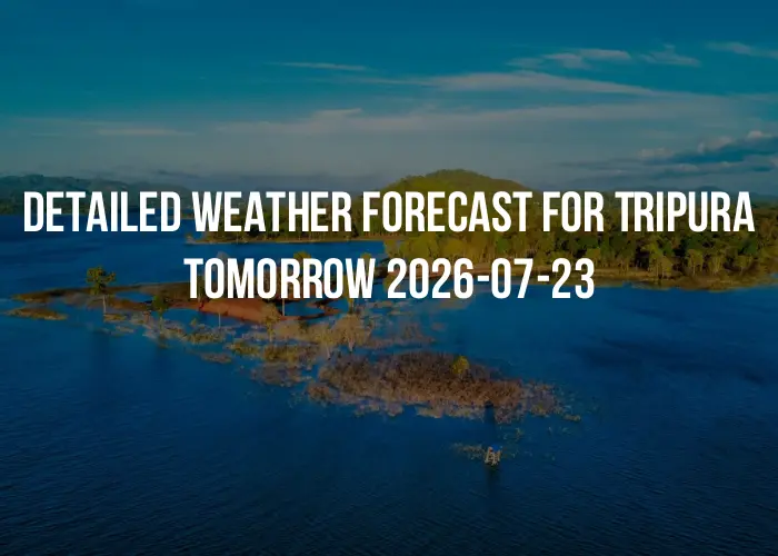 Detailed weather forecast for Tripura tomorrow 2026-07-23