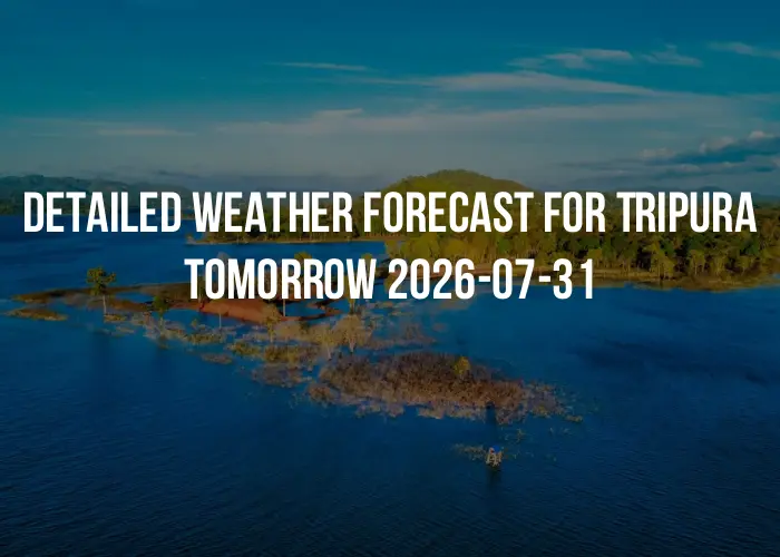 Detailed weather forecast for Tripura tomorrow 2026-07-31