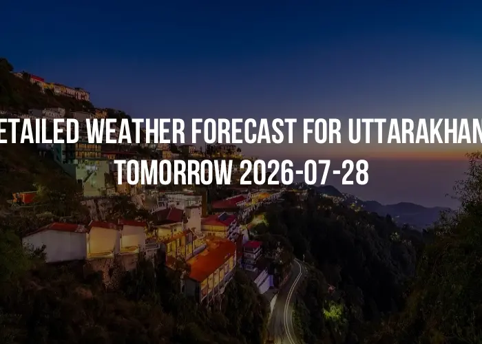 Detailed weather forecast for Uttarakhand tomorrow 2026-07-28