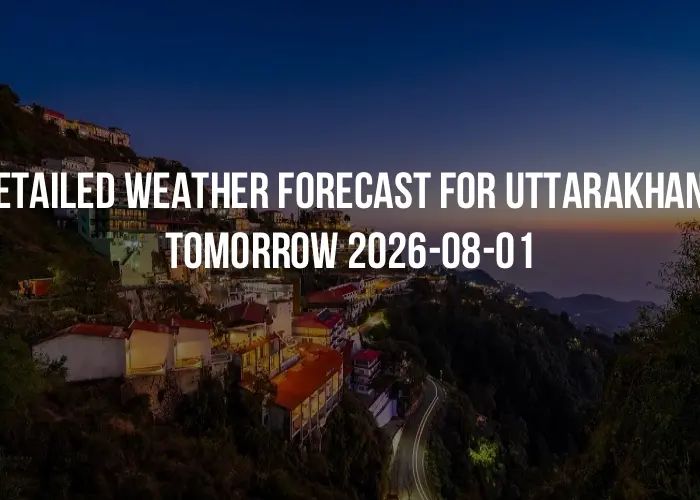 Detailed weather forecast for Uttarakhand tomorrow 2026-08-01