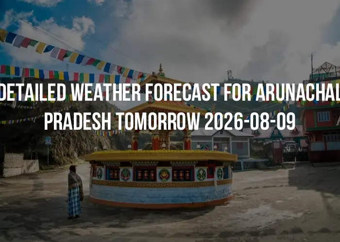 Detailed weather forecast for Arunachal Pradesh tomorrow 2026-08-09