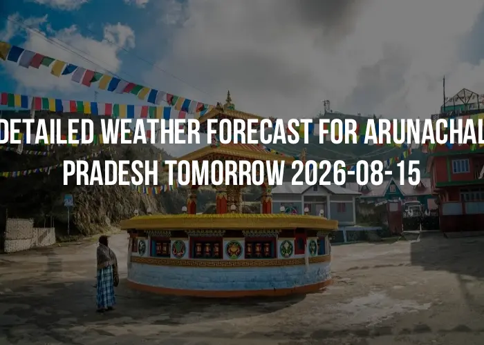 Detailed weather forecast for Arunachal Pradesh tomorrow 2026-08-15