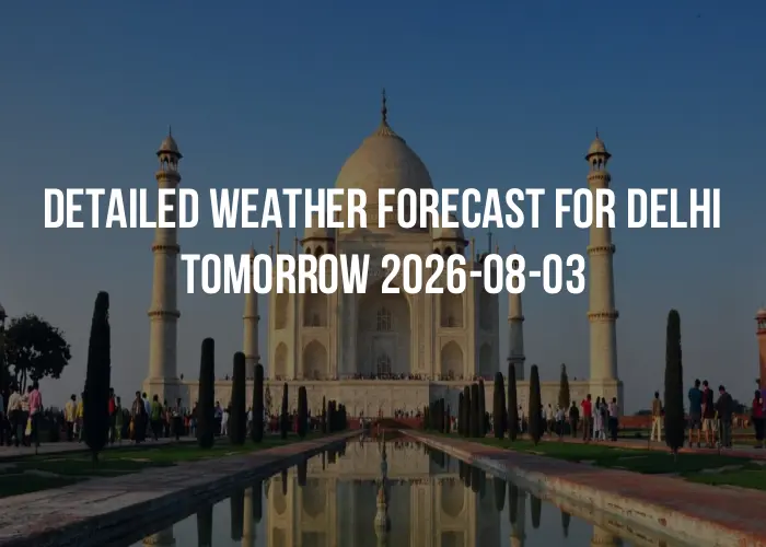 Detailed weather forecast for Delhi tomorrow 2026-08-03