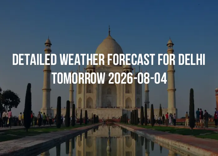 Detailed weather forecast for Delhi tomorrow 2026-08-04