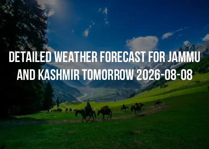 Detailed weather forecast for Jammu and Kashmir tomorrow 2026-08-08