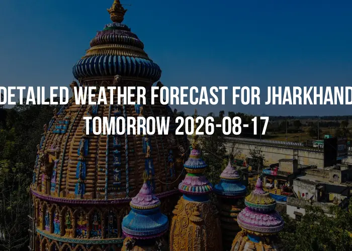Detailed weather forecast for Jharkhand tomorrow 2026-08-17
