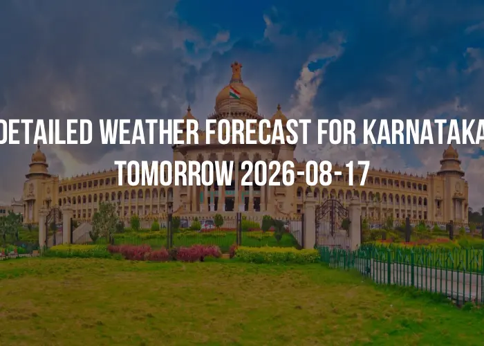Detailed weather forecast for Karnataka tomorrow 2026-08-17