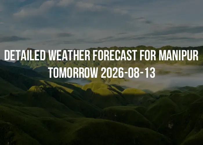 Detailed weather forecast for Manipur tomorrow 2026-08-13
