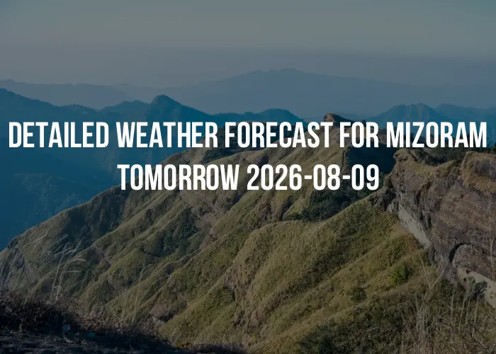 Detailed weather forecast for Mizoram tomorrow 2026-08-09