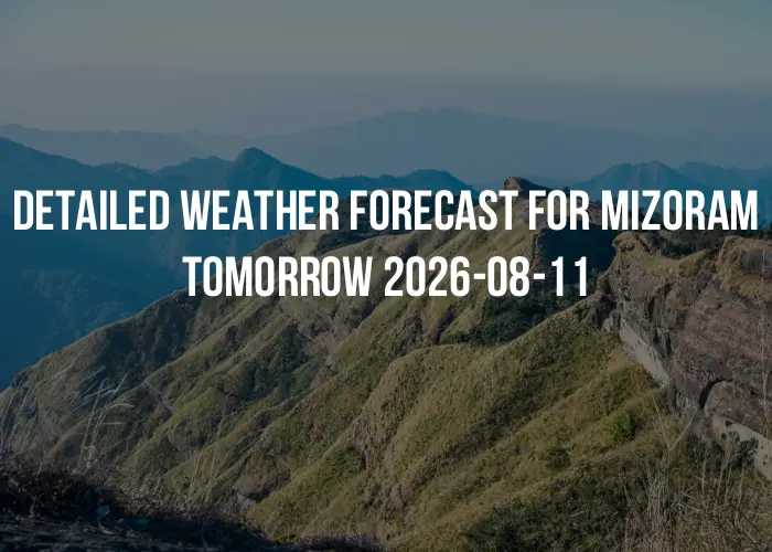 Detailed weather forecast for Mizoram tomorrow 2026-08-11