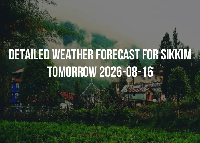 Detailed weather forecast for Sikkim tomorrow 2026-08-16