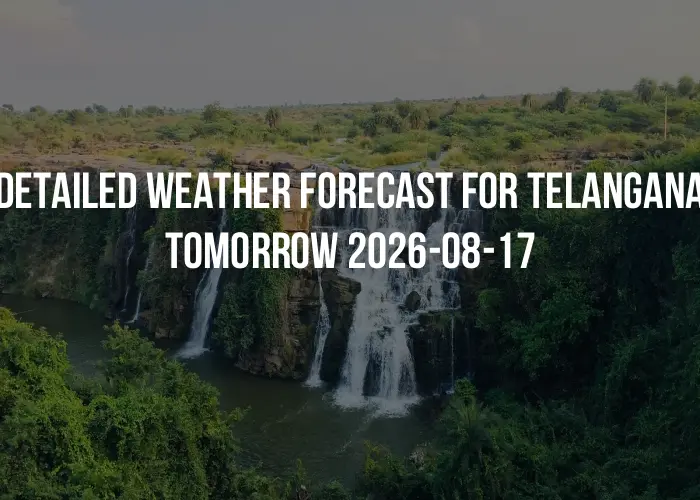 Detailed weather forecast for Telangana tomorrow 2026-08-17